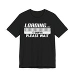 Loading Please Wait T-shirt, Unisex Tee Shirt, Graphic Tee, Funny Graphic Shirt, Programmer Gift